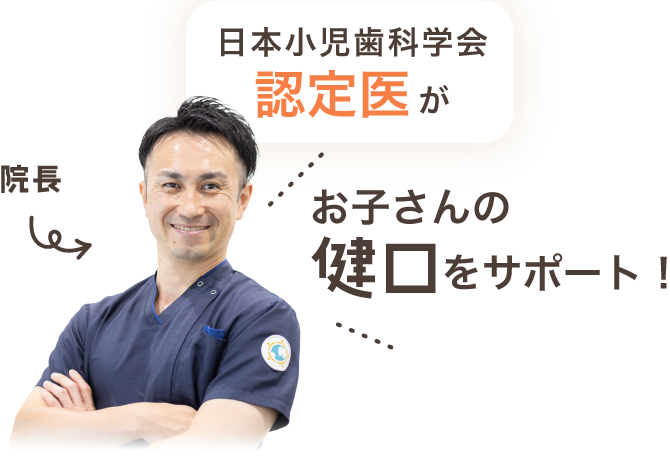 日本小児歯科学会認定医の院長が、お子さんの健口をサポート！