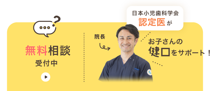無料相談受付中　日本小児歯科学会認定医の院長が、お子さんの健口をサポート！